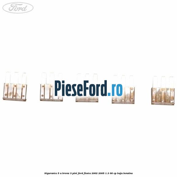 Siguranta 5 A bronz 3 pini Ford Fiesta 2002-2005 1.3 60 cp Siguranta 5 A bronz 3 pini Ford Fiesta 2002-2005 1.3 60 cp BAJA benzina
