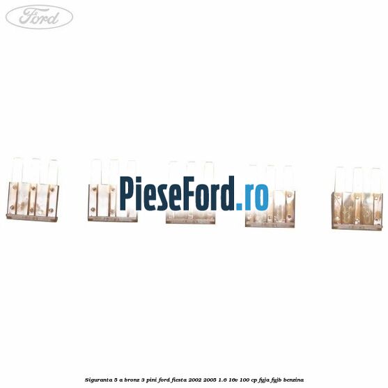 Siguranta 5 A bronz 3 pini Ford Fiesta 2002-2005 1.6 16V 100 cp FYJA, FYJB benzina