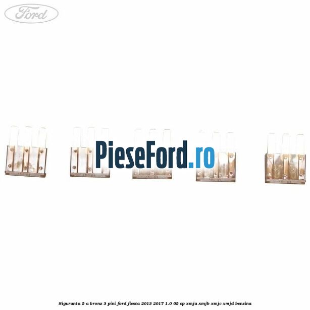 Siguranta 5 A bronz 3 pini Ford Fiesta 2013-2017 1.0 65 cp XMJA, XMJB, XMJC, XMJD benzina