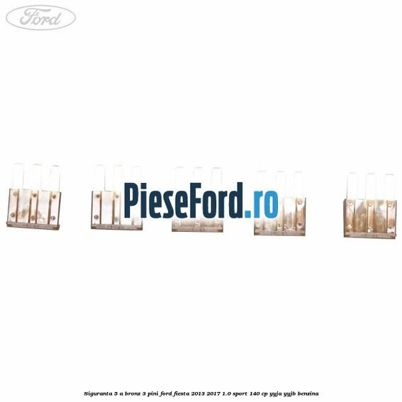 Siguranta 5 A bronz 3 pini Ford Fiesta 2013-2017 1.0 Sport 140 cp YYJA, YYJB benzina