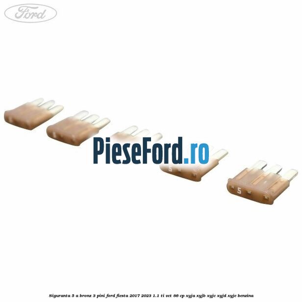 Siguranta 5 A bronz 3 pini Ford Fiesta 2017-2023 1.1 Ti-VCT 86 cp XYJA, XYJB, XYJC, XYJD, XYJE benzina