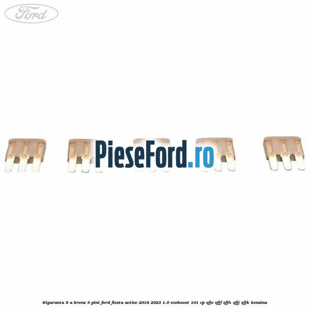 Siguranta 5 A bronz 3 pini Ford Fiesta Active 2018-2023 1.0 EcoBoost 101 cp SFJE, SFJF, SFJH, SFJJ, SFJK benzina
