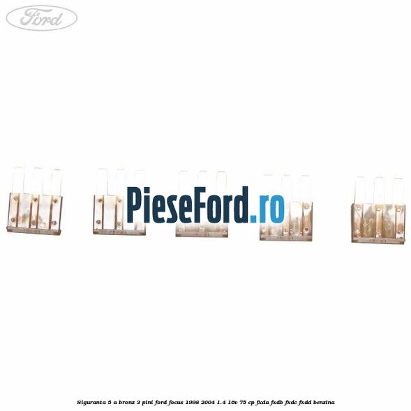 Siguranta 5 A bronz 3 pini Ford Focus 1998-2004 1.4 16V 75 cp Siguranta 5 A bronz 3 pini Ford Focus 1998-2004 1.4 16V 75 cp FXDA, FXDB, FXDC, FXDD benzina