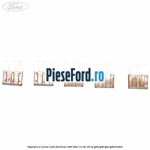 Siguranta 5 A bronz 3 pini Ford Focus 1998-2004 1.6 16V 100 cp FYDA, FYDB, FYDC, FYDD benzina