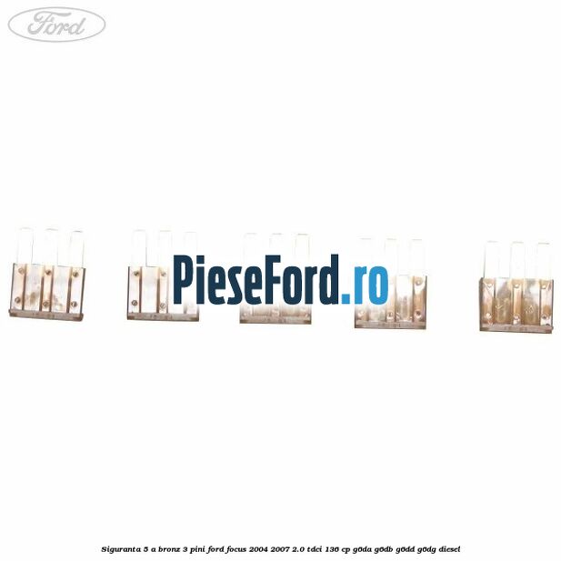 Siguranta 5 A bronz 3 pini Ford Focus 2004-2007 2.0 TDCi 136 cp G6DA, G6DB, G6DD, G6DG diesel