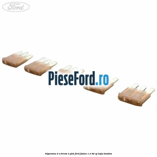 Siguranta 5 A bronz 3 pini Ford Fusion 1.3 60 cp BAJA benzina