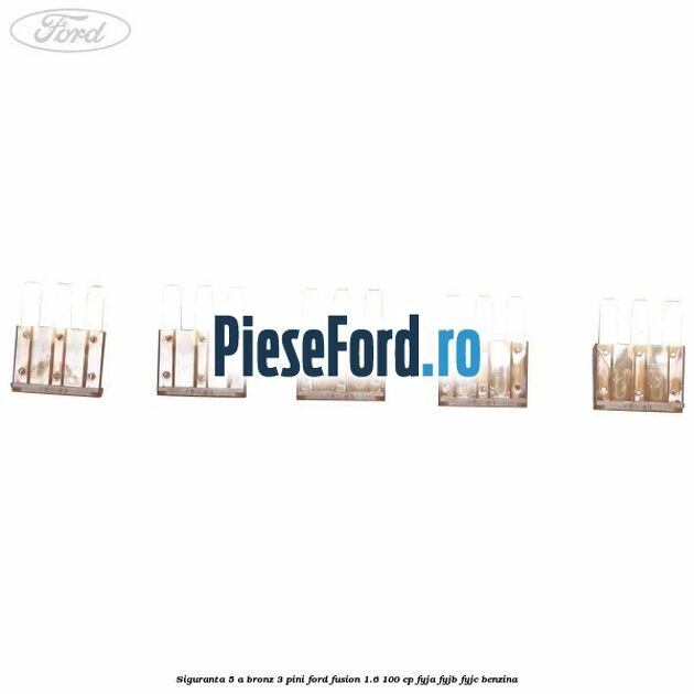 Siguranta 5 A bronz 3 pini Ford Fusion 1.6 100 cp FYJA, FYJB, FYJC benzina