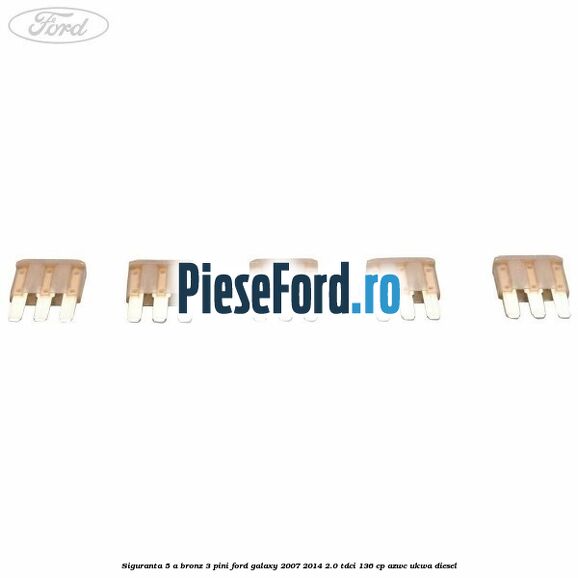 Siguranta 5 A bronz 3 pini Ford Galaxy 2007-2014 2.0 TDCi 136 cp AZWC, UKWA diesel