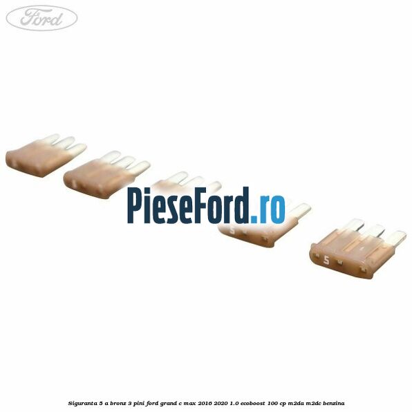 Siguranta 5 A bronz 3 pini Ford Grand C-Max 2016-2020 1.0 EcoBoost 100 cp M2DA, M2DC benzina