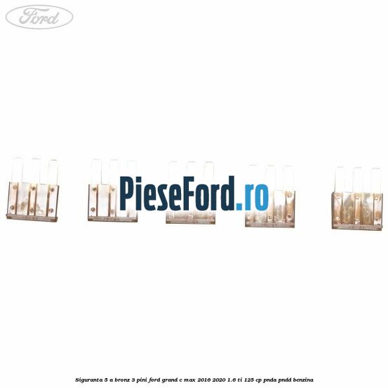 Siguranta 5 A bronz 3 pini Ford Grand C-Max 2016-2020 1.6 Ti 125 cp PNDA, PNDD benzina