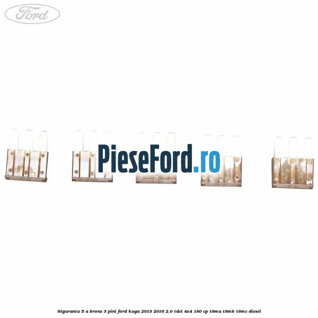 Siguranta 5 A bronz 3 pini Ford Kuga 2013-2016 2.0 TDCi 4x4 180 cp Siguranta 5 A bronz 3 pini Ford Kuga 2013-2016 2.0 TDCi 4x4 180 cp T8MA, T8MB, T8MC diesel