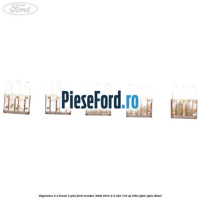 Siguranta 5 A bronz 3 pini Ford Mondeo 2008-2014 2.0 TDCi 115 cp Siguranta 5 A bronz 3 pini Ford Mondeo 2008-2014 2.0 TDCi 115 cp KLBA, LPBA, TYBA diesel