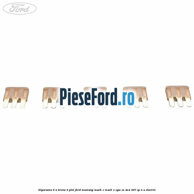 Siguranta 5 A bronz 3 pini Ford Mustang Mach-E MACH-E (CGW) EV 4x4 337 cp n/a electric