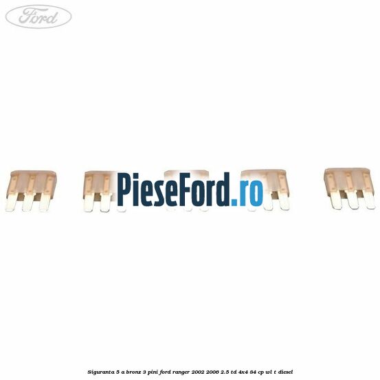 Siguranta 5 A bronz 3 pini Ford Ranger 2002-2006 2.5 TD 4x4 84 cp WL-T diesel