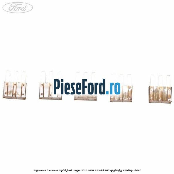 Siguranta 5 A bronz 3 pini Ford Ranger 2016-2020 2.2 TDCi 160 cp Siguranta 5 A bronz 3 pini Ford Ranger 2016-2020 2.2 TDCi 160 cp GBVAJQJ, T22DD0P diesel
