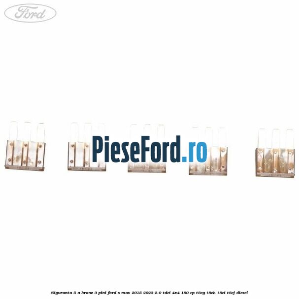 Siguranta 5 A bronz 3 pini Ford S-Max 2015-2023 2.0 TDCi 4x4 180 cp T8CG, T8CH, T8CI, T8CJ diesel
