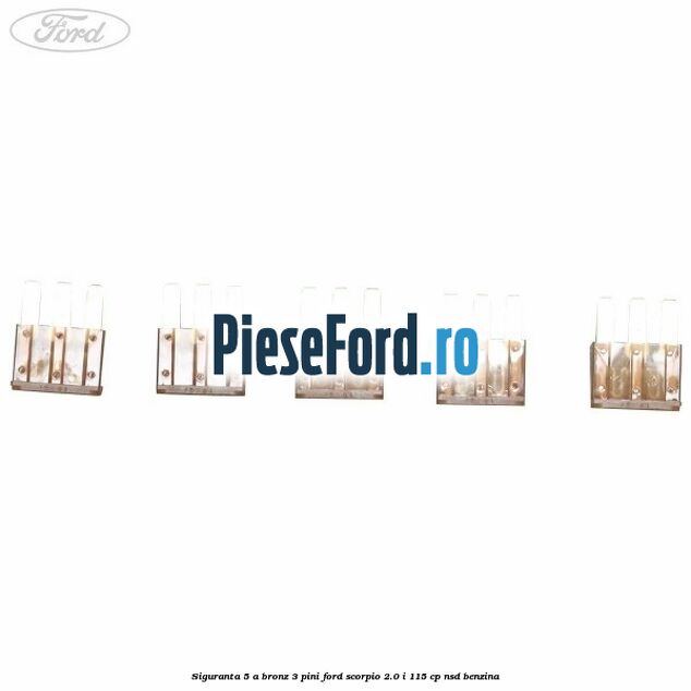Siguranta 5 A bronz 3 pini Ford Scorpio 2.0 i 115 cp Siguranta 5 A bronz 3 pini Ford Scorpio 2.0 i 115 cp NSD benzina