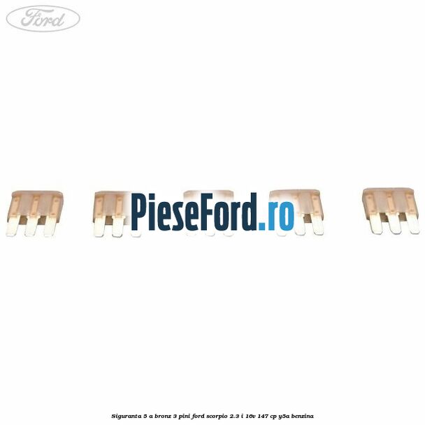Siguranta 5 A bronz 3 pini Ford Scorpio 2.3 i 16V 147 cp Siguranta 5 A bronz 3 pini Ford Scorpio 2.3 i 16V 147 cp Y5A benzina