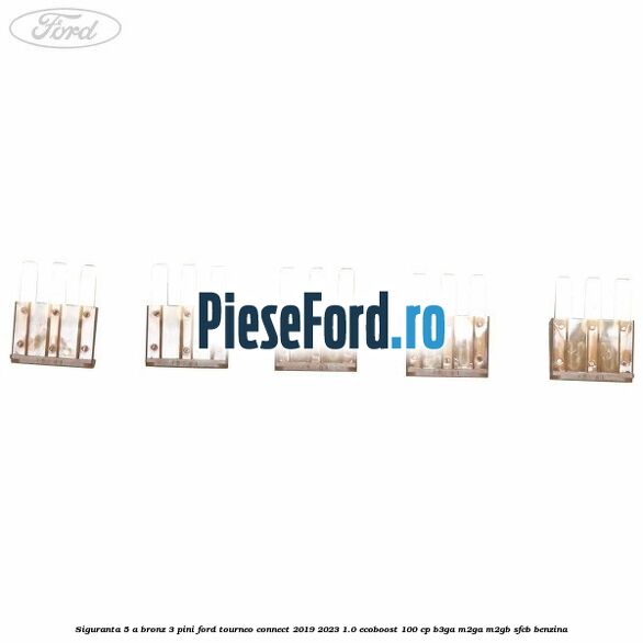 Siguranta 5 A bronz 3 pini Ford Tourneo Connect 2019-2023 1.0 EcoBoost 100 cp B3GA, M2GA, M2GB, SFCB benzina