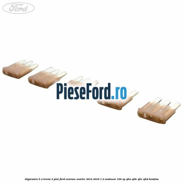 Siguranta 5 A bronz 3 pini Ford Tourneo Courier 2014-2018 1.0 EcoBoost 100 cp SFCA, SFCB, SFCC, SFCD benzina