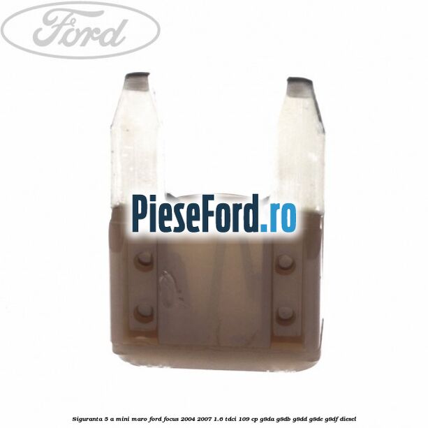 Siguranta 5 A Mini maro Ford Focus 2004-2007 1.6 TDCi 109 cp Siguranta 5 A Mini maro Ford Focus 2004-2007 1.6 TDCi 109 cp G8DA, G8DB, G8DD, G8DE, G8DF diesel