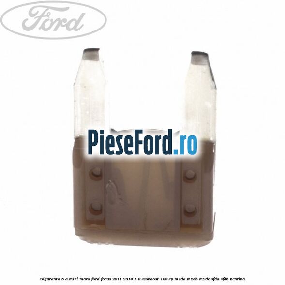 Siguranta 5 A Mini maro Ford Focus 2011-2014 1.0 EcoBoost 100 cp M2DA, M2DB, M2DC, SFDA, SFDB benzina