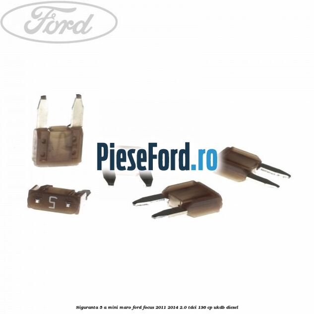 Siguranta 5 A Mini maro Ford Focus 2011-2014 2.0 TDCi 136 cp UKDB diesel