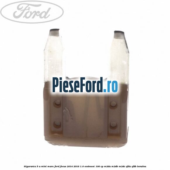 Siguranta 5 A Mini maro Ford Focus 2014-2018 1.0 EcoBoost 100 cp M2DA, M2DB, M2DC, SFDA, SFDB benzina