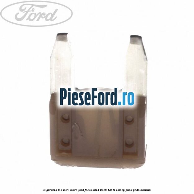 Siguranta 5 A Mini maro Ford Focus 2014-2018 1.6 Ti 125 cp PNDA, PNDD benzina