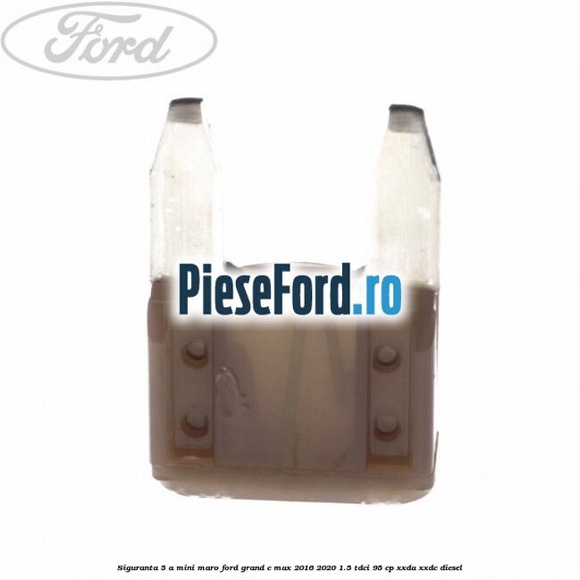 Siguranta 5 A Mini maro Ford Grand C-Max 2016-2020 1.5 TDCi 95 cp Siguranta 5 A Mini maro Ford Grand C-Max 2016-2020 1.5 TDCi 95 cp XXDA, XXDC diesel