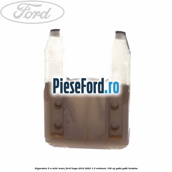 Siguranta 5 A Mini maro Ford Kuga 2019-2023 1.5 EcoBoost 150 cp YZDA, YZDB benzina