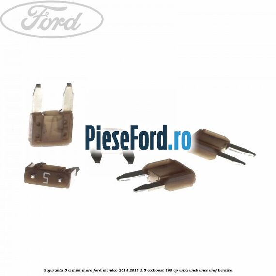 Siguranta 5 A Mini maro Ford Mondeo 2014-2018 1.5 EcoBoost 160 cp UNCA, UNCB, UNCE, UNCF benzina