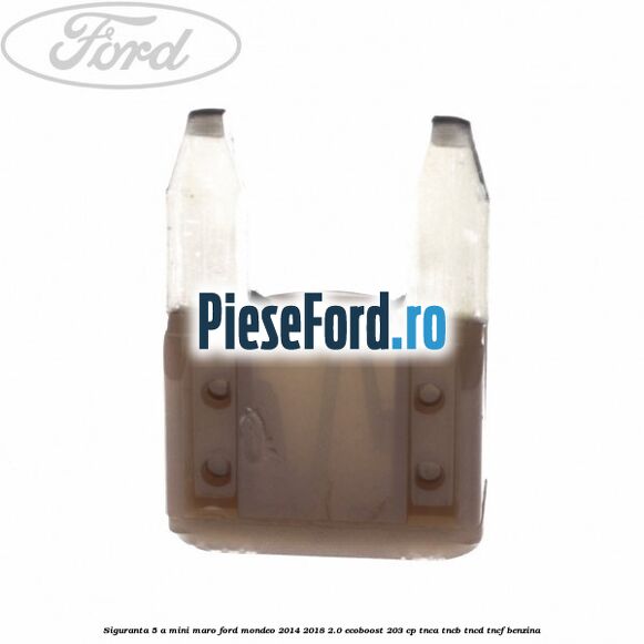 Siguranta 5 A Mini maro Ford Mondeo 2014-2018 2.0 EcoBoost 203 cp TNCA, TNCB, TNCD, TNCF benzina