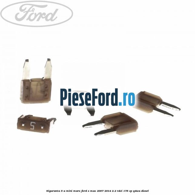 Siguranta 5 A Mini maro Ford S-Max 2007-2014 2.2 TDCi 175 cp Q4WA diesel