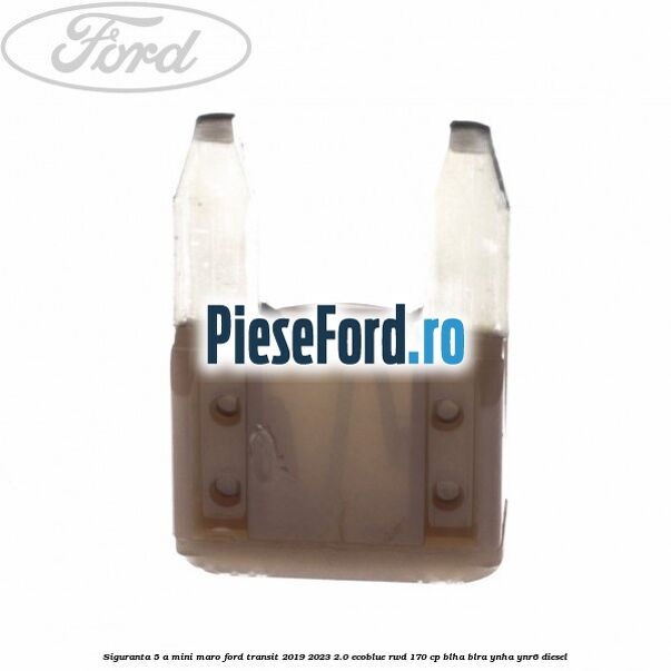 Siguranta 5 A Mini maro Ford Transit 2019-2023 2.0 EcoBlue RWD 170 cp BLHA, BLRA, YNHA, YNR6 diesel