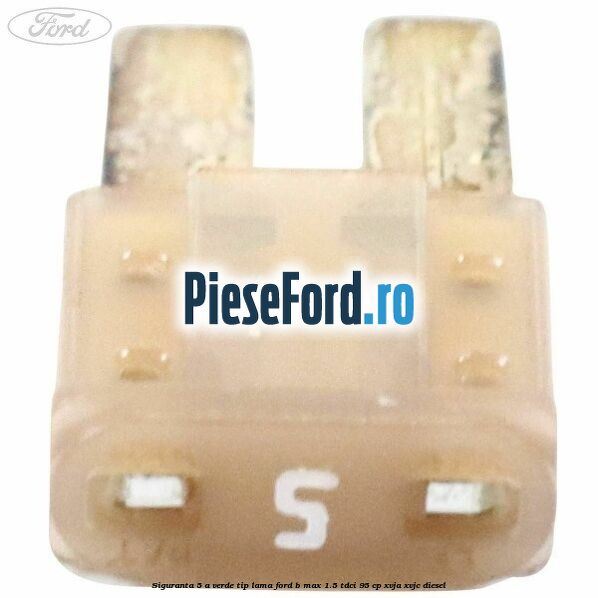 Siguranta 5 A verde tip lama Ford B-Max 1.5 TDCi 95 cp XVJA, XVJC diesel
