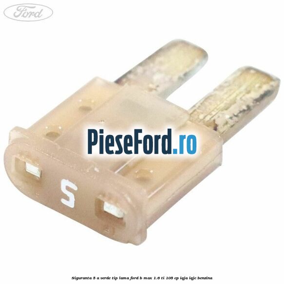 Siguranta 5 A verde tip lama Ford B-Max 1.6 Ti 105 cp IQJA, IQJC benzina