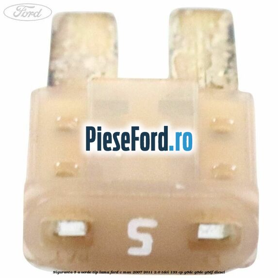 Siguranta 5 A verde tip lama Ford C-Max 2007-2011 2.0 TDCi 133 cp G6DC, G6DE, G6DF diesel