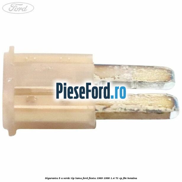 Siguranta 5 A verde tip lama Ford Fiesta 1989-1996 1.4 71 cp F6E benzina
