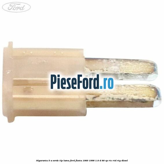 Siguranta 5 A verde tip lama Ford Fiesta 1989-1996 1.8 D 60 cp RTC, RTD, RTG diesel
