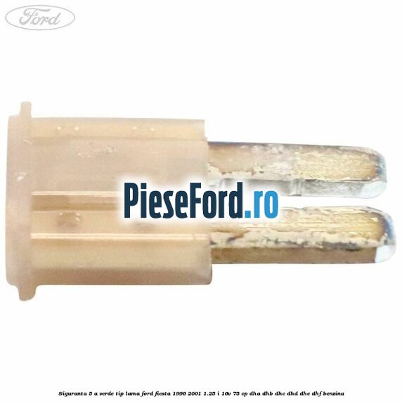Siguranta 5 A verde tip lama Ford Fiesta 1996-2001 1.25 i 16V 75 cp Siguranta 5 A verde tip lama Ford Fiesta 1996-2001 1.25 i 16V 75 cp DHA, DHB, DHC, DHD, DHE, DHF benzina