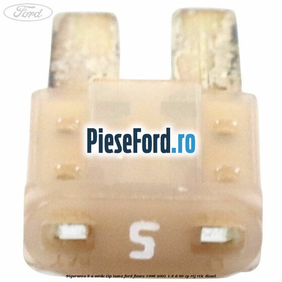 Siguranta 5 A verde tip lama Ford Fiesta 1996-2001 1.8 D 60 cp RTJ, RTK diesel