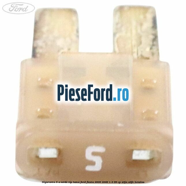 Siguranta 5 A verde tip lama Ford Fiesta 2005-2008 1.3 69 cp A9JA, A9JB benzina