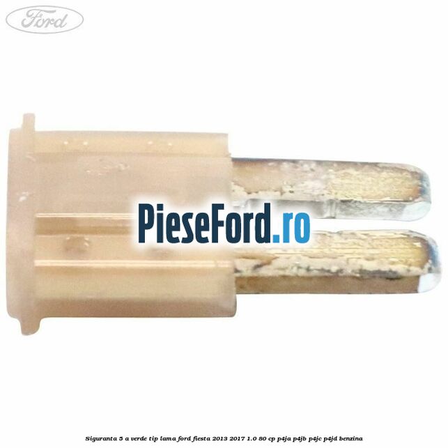 Siguranta 5 A verde tip lama Ford Fiesta 2013-2017 1.0 80 cp Siguranta 5 A verde tip lama Ford Fiesta 2013-2017 1.0 80 cp P4JA, P4JB, P4JC, P4JD benzina
