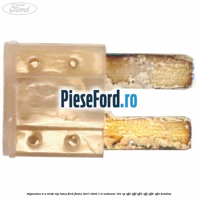 Siguranta 5 A verde tip lama Ford Fiesta 2017-2023 1.0 EcoBoost 101 cp SFJE, SFJF, SFJH, SFJJ, SFJK, SFJN benzina