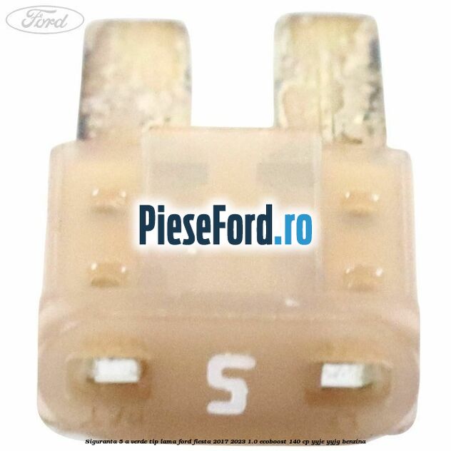 Siguranta 5 A verde tip lama Ford Fiesta 2017-2023 1.0 EcoBoost 140 cp YYJE, YYJG benzina
