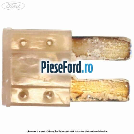 Siguranta 5 A verde tip lama Ford Focus 2008-2011 1.8 125 cp Q7DA, QQDA, QQDB benzina