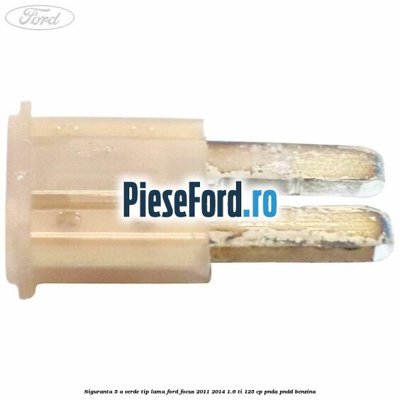 Siguranta 5 A verde tip lama Ford Focus 2011-2014 1.6 Ti 125 cp PNDA, PNDD benzina