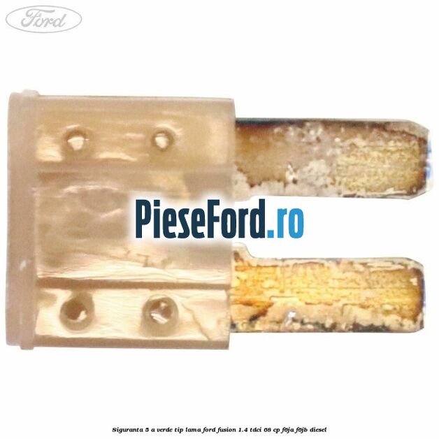 Siguranta 5 A verde tip lama Ford Fusion 1.4 TDCi 68 cp F6JA, F6JB diesel