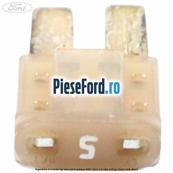 Siguranta 5 A verde tip lama Ford Galaxy 2007-2014 1.6 TDCi 115 cp T1WA, T1WB diesel